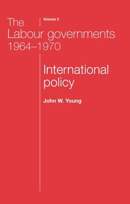 The Labour Governments 1964-1970 Volume 2: Inte... 071908041X Book Cover