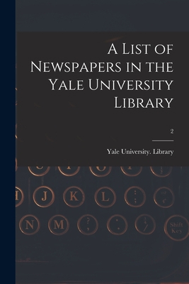 A List of Newspapers in the Yale University Lib... 1015130267 Book Cover