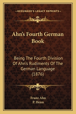 Ahn's Fourth German Book: Being The Fourth Divi... 1164561537 Book Cover