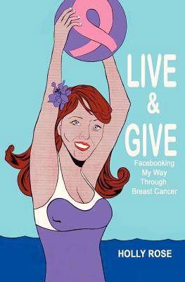 Live and Give: Facebooking My Way Through Breas... 0615438695 Book Cover