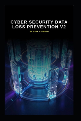 Cyber Security Data Loss Prevention v2: Updated... B0HHTG83WC Book Cover