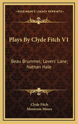 Plays by Clyde Fitch V1: Beau Brummel; Lovers' ... 1163516198 Book Cover