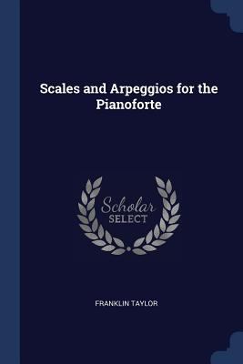 Scales and Arpeggios for the Pianoforte 137670286X Book Cover