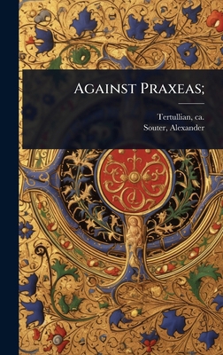 Against Praxeas; 1024447650 Book Cover