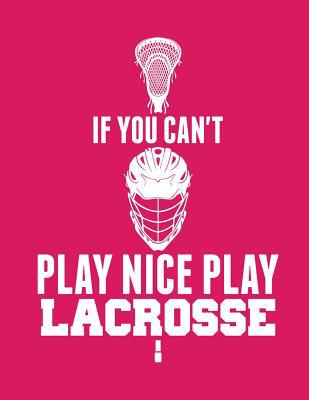 If You Can't Play Nice Play Lacrosse 1093504218 Book Cover