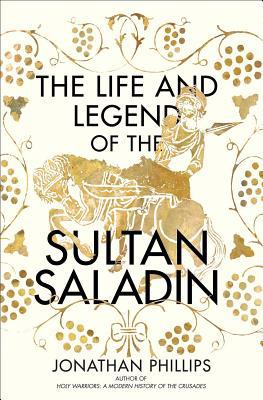 The Life and Legend of the Sultan Saladin 0300247060 Book Cover