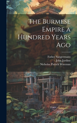 The Burmese Empire a Hundred Years Ago 1019475897 Book Cover