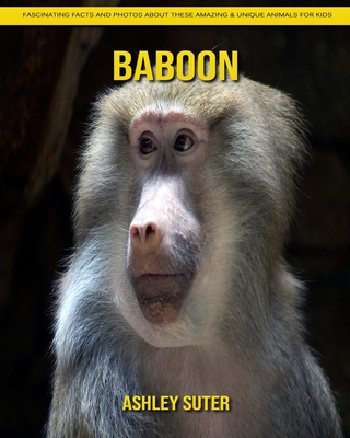 Baboon: Fascinating Facts and Photos about These Amazing & Unique Animals for Kids B08JDTP3KM Book Cover