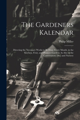 The Gardeners Kalendar: Directing the Necessary... 1022798731 Book Cover