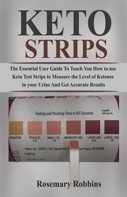 Keto Strips: The Essential User Guide to Teach You How to Use Keto Test Strips to Measure the Levels of Ketones in Your Urine Accurately 1795694483 Book Cover