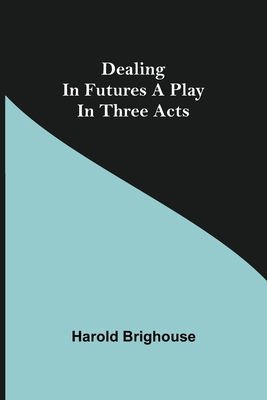 Dealing in Futures A Play in Three Acts 9354599907 Book Cover