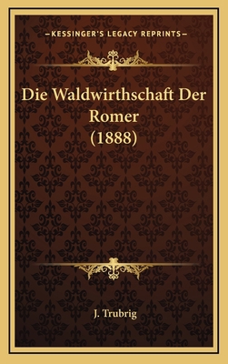 Die Waldwirthschaft Der Romer (1888) [German] 1168885884 Book Cover