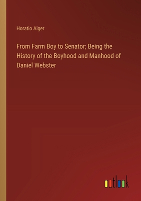 From Farm Boy to Senator; Being the History of ... 338510808X Book Cover