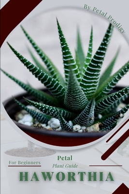 Haworthia: Prodigy Petal, Plant Guide B0BYB8XJM9 Book Cover