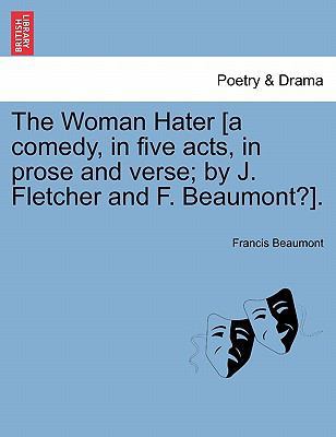 The Woman Hater [A Comedy, in Five Acts, in Pro... 1241144664 Book Cover