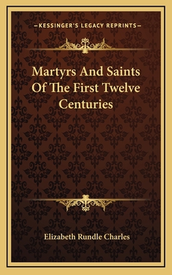 Martyrs and Saints of the First Twelve Centuries 1163389862 Book Cover