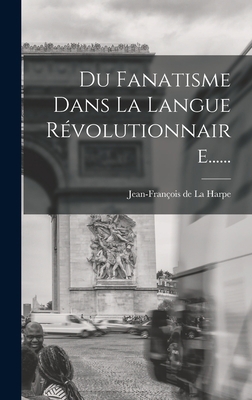 Du Fanatisme Dans La Langue Révolutionnaire...... [French] 1018705279 Book Cover