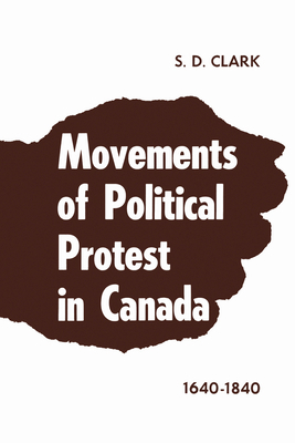 Movements of Political Protest in Canada 1640-1840 1442639180 Book Cover