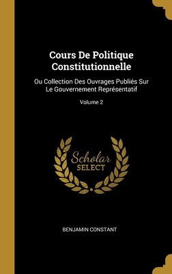 Cours De Politique Constitutionnelle: Ou Collec... [French] 0274298058 Book Cover