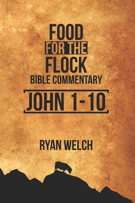 Food for the Flock: Bible Commentary: John 1-10 B0BQ99KTS9 Book Cover