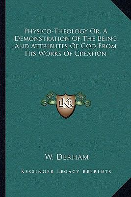 Physico-Theology Or, A Demonstration Of The Bei... 1163122661 Book Cover