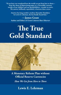 The True Gold Standard - A Monetary Reform Plan... 0984017801 Book Cover