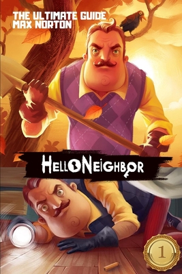 Hello Neighbor: The Ultimate Guide To Master The Game. Complete Walkthrough With Strategy, Cheats, Tips & Tricks To Get Secret Keys (Fully Illustrated) B0848RRBVP Book Cover