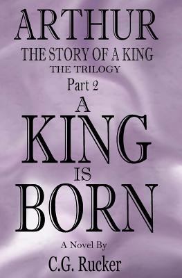 A King is Born: Arthur - The Story of a King 1539572714 Book Cover