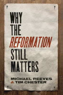 Why the Reformation Still Matters 1433545314 Book Cover