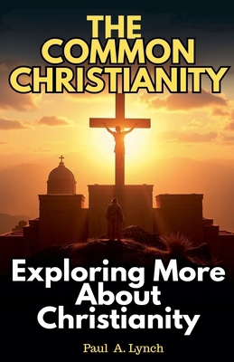 The Common Christianity: Exploring More About C... 1386109878 Book Cover