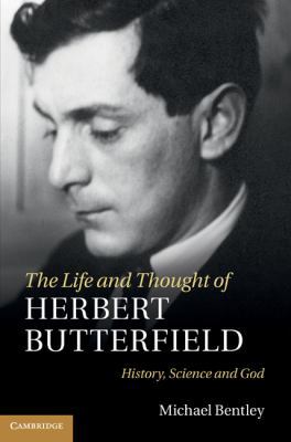 The Life and Thought of Herbert Butterfield 1107003970 Book Cover