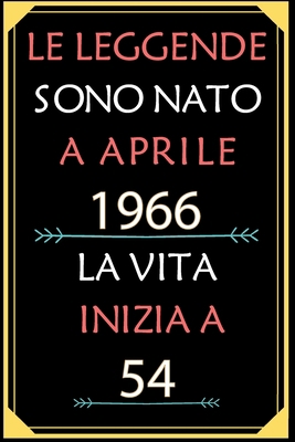 Le Leggende Sono Nato A Aprile 1966 La Vita Inizia A 54: taccuino con un cuore in quarta di copertina: Regali personalizzati, Regalo per donna, uomo 54 anni B085K8NXDG Book Cover