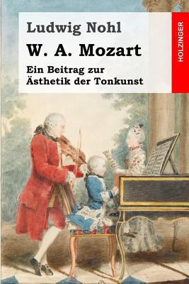 W. A. Mozart: Ein Beitrag zur Ästhetik der Tonk... [German] 1496137825 Book Cover