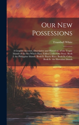 Our New Possessions: A Graphic Account, Descrip... 1019664428 Book Cover