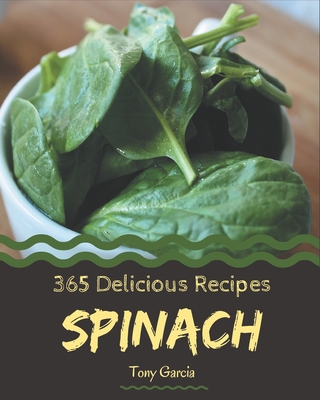 365 Delicious Spinach Recipes: Unlocking Appeti... B08FP7QBPB Book Cover