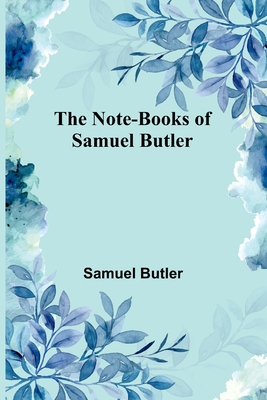 The Note-Books of Samuel Butler 9356898383 Book Cover