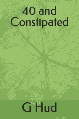 40 and Constipated 1700124951 Book Cover