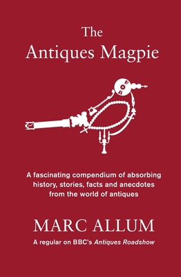 The Antiques Magpie: A Compendium of Absorbing ... 1848316038 Book Cover