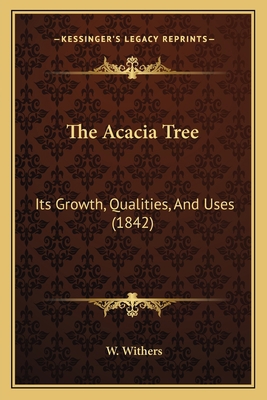 The Acacia Tree: Its Growth, Qualities, And Use... 1167020650 Book Cover