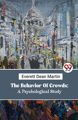 The Behavior Of Crowds: A Psychological Study B0CB4L1S4K Book Cover