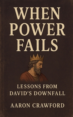 When Power Fails: Lessons from David's Downfall B0G5W14BR7 Book Cover