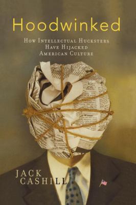 Hoodwinked: How Intellectual Hucksters Have Hij... 1595552863 Book Cover