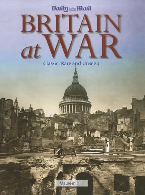 Britain at War: Classic, Rare and Unseen 1566490847 Book Cover