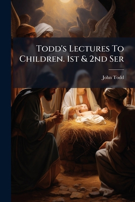 Todd's Lectures To Children. 1st & 2nd Ser 1248468848 Book Cover