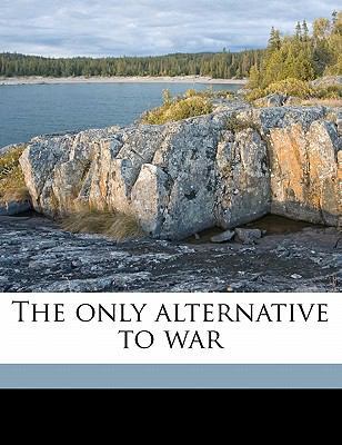 The Only Alternative to War 1176903799 Book Cover