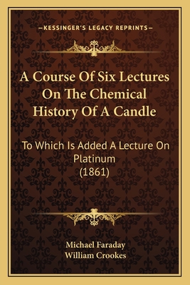 A Course Of Six Lectures On The Chemical Histor... 1164522256 Book Cover
