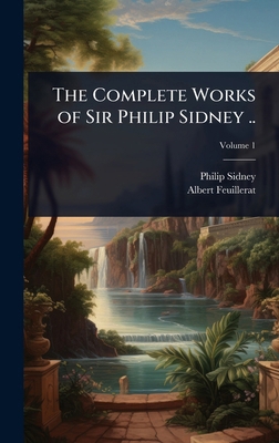 The Complete Works of Sir Philip Sidney .. 1024028283 Book Cover