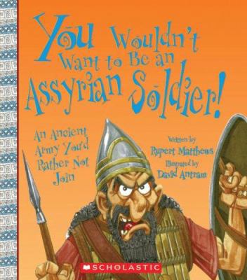 You Wouldn't Want to Be an Assyrian Soldier!: A... 0531189228 Book Cover