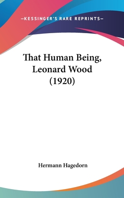 That Human Being, Leonard Wood (1920) 1436502977 Book Cover