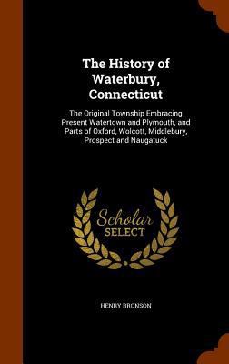 The History of Waterbury, Connecticut: The Orig... 1344658660 Book Cover